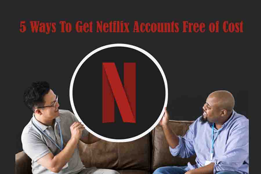 5 Ways To Get Netflix Accounts Free of Cost