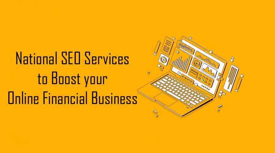 5 Reasons to Go For National SEO Services to Boost your Online Financial Business