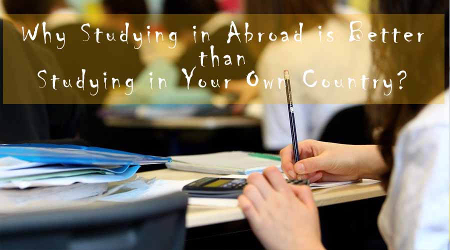 Why Studying in Abroad is Better than Studying in Your Own Country?