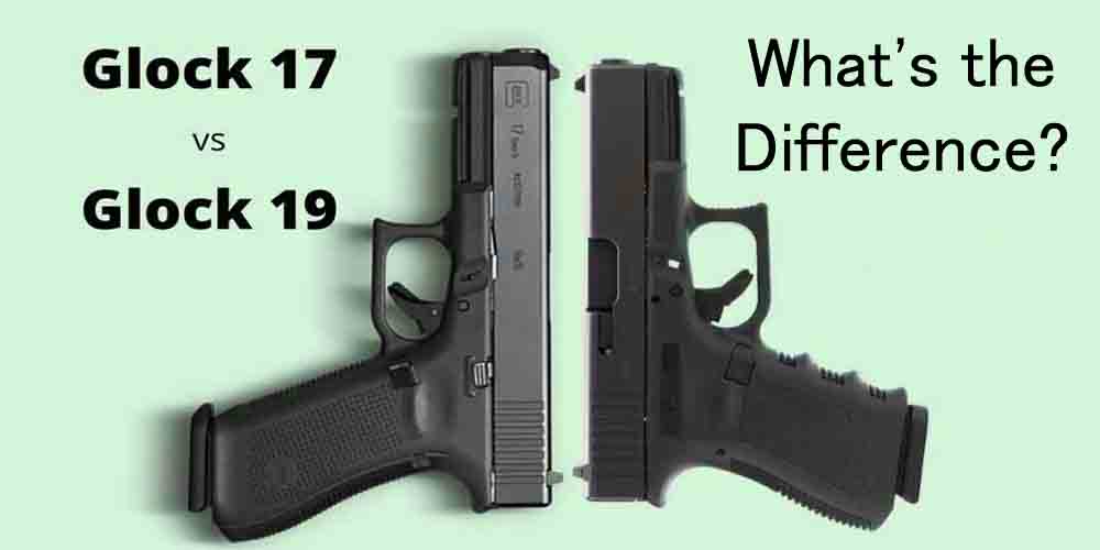 Glock 17 vs. Glock 19: What’s the Difference?