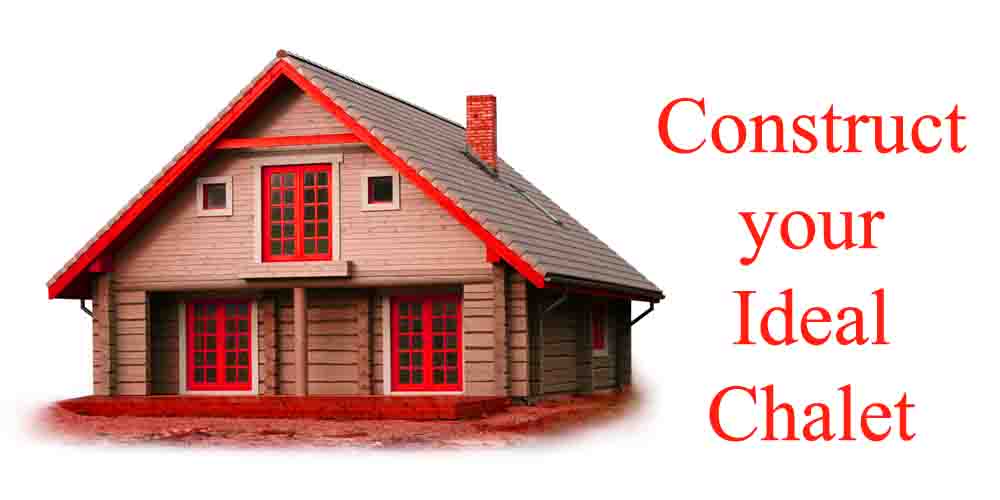 Construct your Ideal Chalet