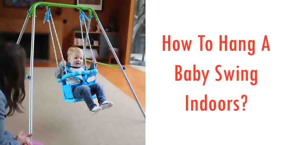 How To Hang A Baby Swing Indoors?
