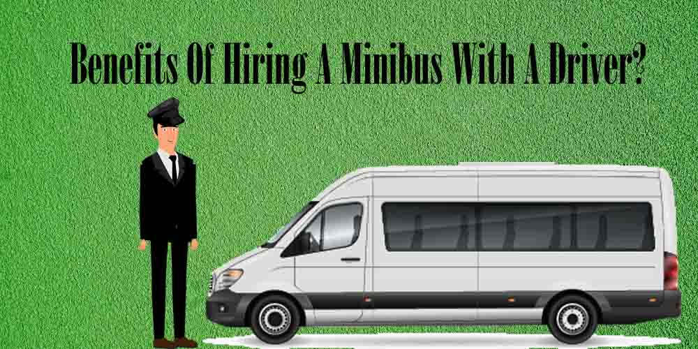 What Are The Benefits Of Hiring A Minibus With A Driver?