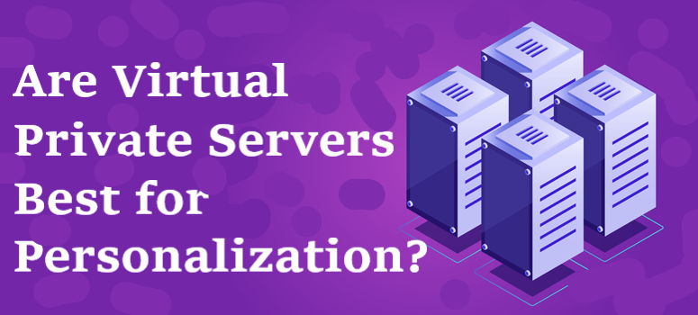 Are Virtual Private Servers Best for Personalization?