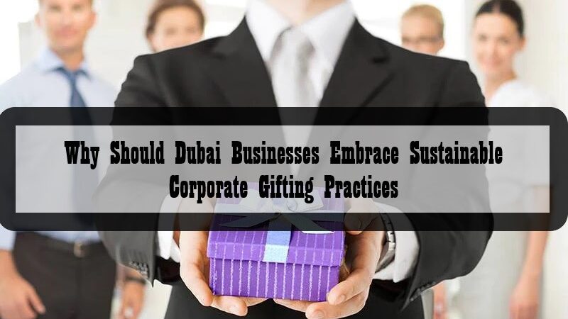 Why Should Dubai Businesses Embrace Sustainable Corporate Gifting Practices