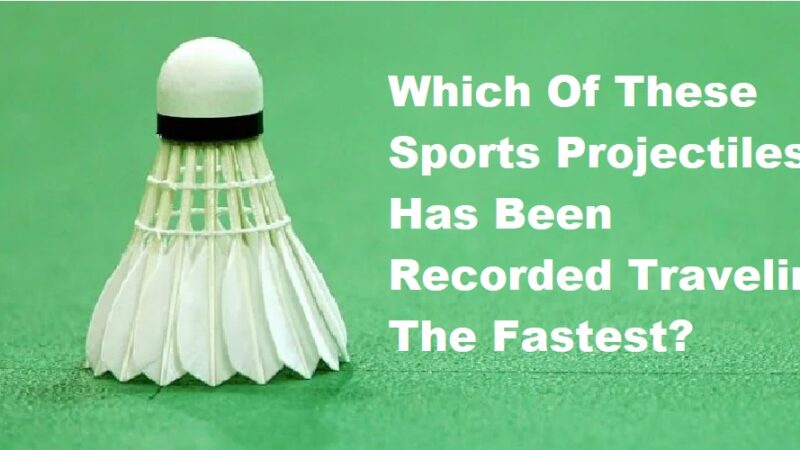 Which Of These Sports Projectiles Has Been Recorded Traveling The Fastest?