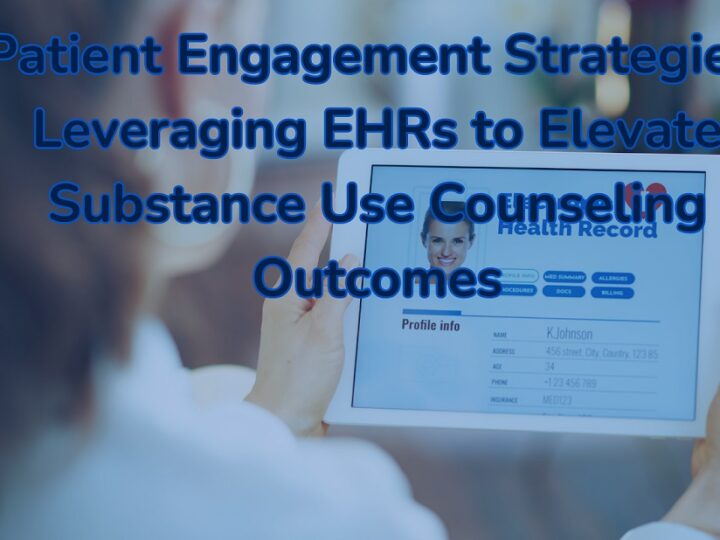 Patient Engagement Strategies: Leveraging EHRs to Elevate Substance Use Counseling Outcomes
