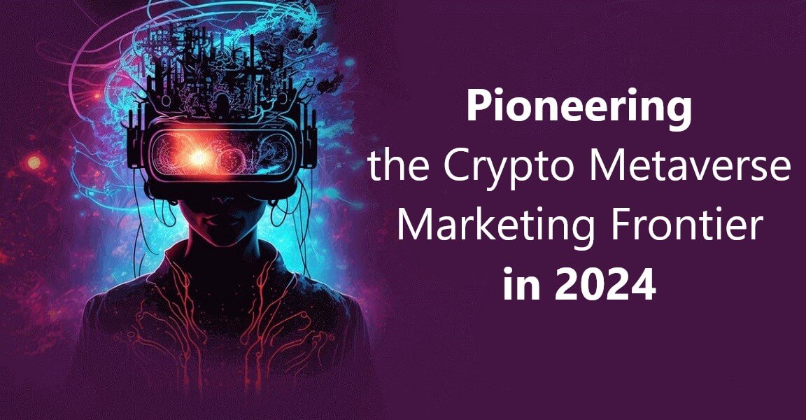 Pioneering the Crypto Metaverse Marketing Frontier in 2024